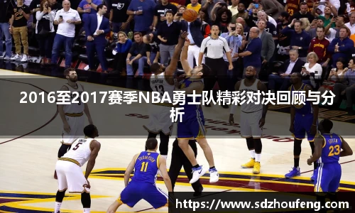 2016至2017赛季NBA勇士队精彩对决回顾与分析